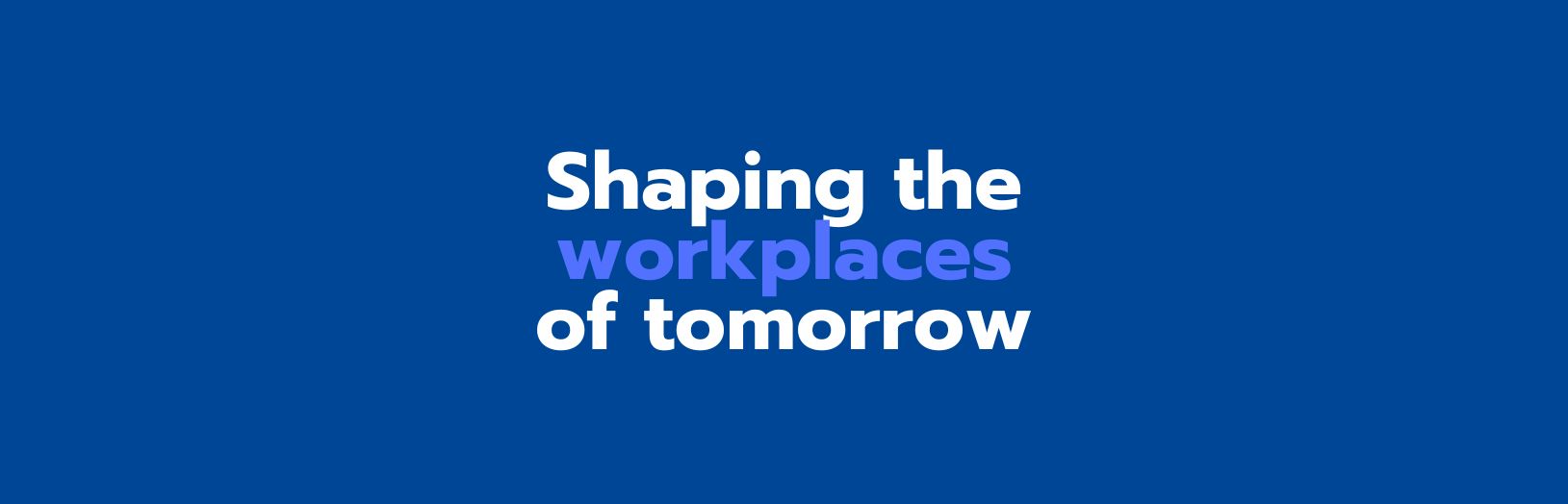 Shaping the workplaces of tomorrow banner